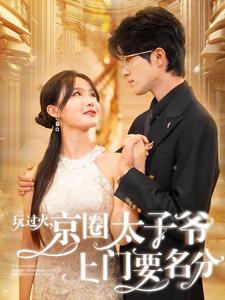 玩過(guò)火，京圈太子爺上門(mén)要名分